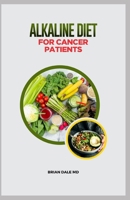 ALKALINE DIET FOR CANCER PATIENTS: Ultimate Guide to Using Alkaline Diet to Cure Cancer Patients. B09HG58RKX Book Cover