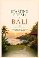 STARTING FRESH IN BALI: The Ultimate Expat Guide to Living, Retiring, Buying Property, and Building a New Life on Indonesia's Island of the Gods (STARTING FRESH SERIES) B0HBL77JGJ Book Cover