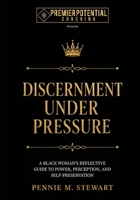 Discernment Under Pressure: A Black Woman’s Reflective Guide to Power, Perception, and Self-Preservation B0H9V8DWBR Book Cover