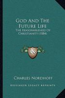 God and the Future Life: the Reasonableness of Christianity 1164884433 Book Cover