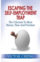 Escaping The Self Employment Trap: The 5 Secrets To More Time, Money And Freedom 0976462443 Book Cover