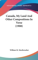 Canada, My Land; And Other Compositions in Verse. 9354594751 Book Cover