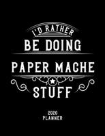 I'd Rather Be Doing Paper Mache Stuff 2020 Planner: Paper Mache Fan 2020 Planner, Funny Design, 2020 Planner for Paper Mache Lover, Christmas Gift for Paper Mache Lover 1678571512 Book Cover