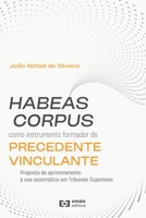 Habeas corpus como instrumento formatos de precedente vinculante: proposta de aprimoramento à sua sistemática em Tribunais Superiores 6585073290 Book Cover