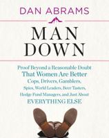 Man Down: Proof Beyond a Reasonable Doubt That Women Are Better Cops, Drivers, Gamblers, Spies, World Leaders, Beer Tasters, Hedge Fund Managers, and Just About Everything Else 0810998297 Book Cover