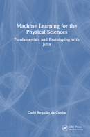 Machine Learning for the Physical Sciences: Fundamentals and Prototyping with Julia 1032392290 Book Cover