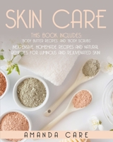 Skin Care: This Book Includes: "Body Butter Recipes" And "Body Scrubs" Inexpensive, Homemade Recipes And Natural Remedies For Luminous And Rejuvenated Skin! 1801138354 Book Cover