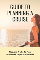 Guide To Planning A Cruise: Tips And Tricks To Plan The Cruise Ship Vacation Ever: Cruise Ship Vacation Quick Guide B094ZN6HKW Book Cover