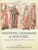 Medieval Grammar and Rhetoric: Language Arts and Literary Theory, Ad 300-1475. Edited by Rita Copeland, Ineke Sluiter 019965378X Book Cover
