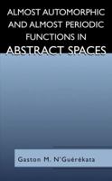 Almost Automorphic and Almost Periodic Functions in Abstract Spaces 1441933735 Book Cover