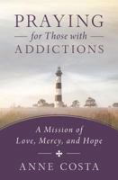 Praying for Those with Addictions: A Mission of Love, Mercy, and Hope 1593252951 Book Cover