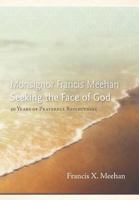 Monsignor Francis Meehan Seeking the Face of God: 50 Years of Prayerful Reflections 1449736785 Book Cover