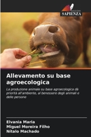 Allevamento su base agroecologica: La produzione animale su base agroecologica dà priorità all'ambiente, al benessere degli animali e delle persone 6206368270 Book Cover