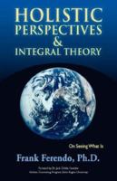 Holistic Perspectives and Integral Theory: On Seeing What Is 0979518008 Book Cover