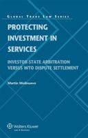 Protecting Investment in Services: Investor-State Arbitration versus WTO Dispute Settlement 9041138277 Book Cover