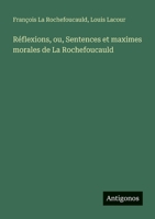 Réflexions, ou, Sentences et maximes morales de La Rochefoucauld (French Edition) 3563045313 Book Cover