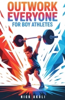 Outwork Everyone for Boy Athletes: Sports Stories to Build Mental Toughness, Train Beyond Limits, and Compete Like a Champion (Mindset Books for Young Athletes) B0FNWYSBY5 Book Cover