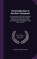 An Introduction to the New Testament: An Examination of the Most Important Questions Relating to the Authority, Interpretation, and Integrity of the Canonical Books, with Reference to the Latest Inqui 1342044126 Book Cover