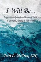 I Will Be…: Inspirational Quotes from Women of Faith, in Love and Standing in their Worth 1735573779 Book Cover