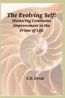 The Evolving Self:: Mastering Continuous Improvement in the Prime of Life B0CHL7DG2L Book Cover