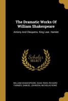 The Dramatic Works Of William Shakespeare: Antony And Cleopatra. King Lear. Hamlet 1179285646 Book Cover