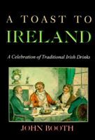 A Toast to Ireland: Celebration of Irish Traditional Drinks 1570980624 Book Cover