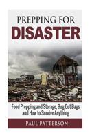 Prepping for Disaster: Food Prepping and Storage, Bug Out Bags and How to Survive Anything (Prepping for Survival) 1533345104 Book Cover