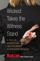Wicked Takes the Witness Stand: A Tale of Murder and Twisted Deceit in Northern Michigan 0472051695 Book Cover