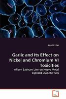 Garlic and Its Effect on Nickel and Chromium VI Toxicities: Allium Sativum Linn on Heavy Metal Exposed Diabetic Rats 3639259254 Book Cover