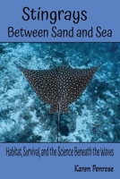 Stingrays, Between Sand and Sea: Habitat, Survival, and the Science Beneath the Waves: Marine Animals/Seafloor Creatures/Ocean Ecosystem/Coral ... Activities/Citizen Science B0GZ83C6QY Book Cover