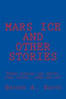 MARS ICE and OTHER STORIES: These stories are brief, some gritty, some are not 1723157937 Book Cover