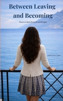 Between Leaving and Becoming Poems on Quiet Strength and Renewal 9375439550 Book Cover