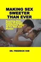 MAKING SEX SWEETER THAN EVER: Reaching New Peaks Of Sexual Satisfaction After 40 For Men And Women B0DRZL8SW5 Book Cover