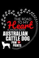 The Road To My Heart Is Paved With Australian Cattle Dog Paw Prints: Australian Cattle Dog Notebook Journal 6x9 Personalized Customized Gift For Australian Cattle Dog Dog Breed Australian Cattle Dog 1081993847 Book Cover