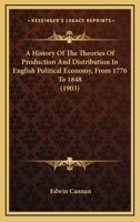 A History of the Theories of Production and Distribution in English Political Economy from 1776 to 1848 1016704976 Book Cover