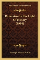 Romanism in the Light of History - Primary Source Edition 1104900793 Book Cover