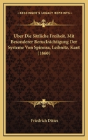 Uber Die Sittliche Freiheit, Mit Besonderer Berucksichtigung Der Systeme Von Spinoza, Leibnitz, Kant (1860) 1278569340 Book Cover