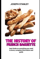 The history of French baguette: The Secrete Of making the perfect baguette B0BJB86J21 Book Cover