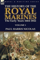 The History of the Royal Marines: The Early Years 1664-1842: Volume 1 1782824200 Book Cover