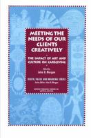 Meeting the Needs of Our Clients Creatively: The Impact of Art and Culture on Care Giving (Death, Value and Meaning) 0415785006 Book Cover