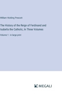The History of the Reign of Ferdinand and Isabella the Catholic, In Three Volumes: Volume 1 - in large print 3387059671 Book Cover