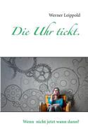 Die Uhr tickt.: Wenn nicht jetzt, wann dann? 3743194163 Book Cover