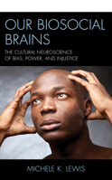 Our Biosocial Brains: The Cultural Neuroscience of Bias, Power, and Injustice 1498583555 Book Cover