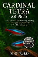 CARDINAL TETRA AS PETS: The Complete Guide to Caring, Breeding, and Enjoying Vibrant Cardinal Tetras in Your Home Aquarium. B0FSKHNPGX Book Cover