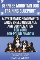 Bernese Mountain Dog Training Blueprint ( 101 Proven Strategies for the Modern Guardian ): A Systematic Roadmap to Large Breed Obedience, Socialization, and Specialized Care for Your 100-Pound Shadow B0H2J3XTCW Book Cover