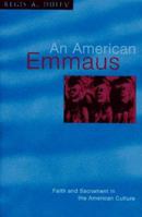 An American Emmaus: Faith & Sacrament in the American Culture 1608995348 Book Cover