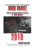 La Guerra del Dictador Hugo Chavez: Contra Comunicadores Sociales y Medios en el 2010 1798678748 Book Cover