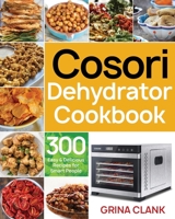Cosori Dehydrator Cookbook: 300 Easy & Delicious Recipes for Smart People B08F7PTGHP Book Cover