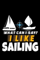 What Can I Say I Like Sailing: Notebook Gift For Sailor And Sailing Lovers : 120 Dot Grid Page 1673861954 Book Cover