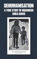 Dehumanisation: A True Story of Organised Child Abuse 1399949411 Book Cover